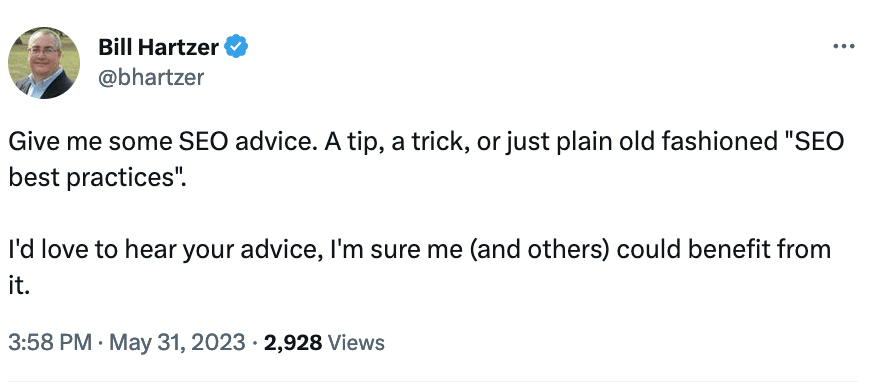 Give me some SEO advice. A tip, a trick, or just plain old fashioned "SEO best practices".I'd love to hear your advice, I'm sure me (and others) could benefit from it.